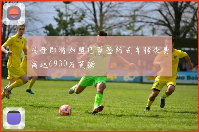 戈登即将加盟巴萨签约五年转会费高达6930万英镑