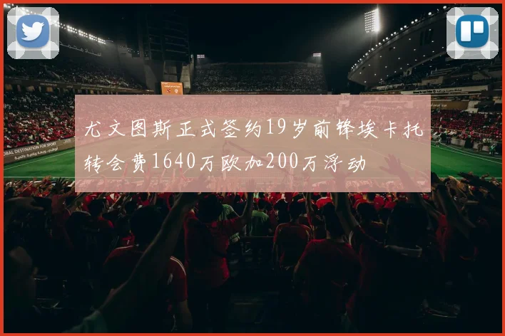 尤文图斯正式签约19岁前锋埃卡托转会费1640万欧加200万浮动